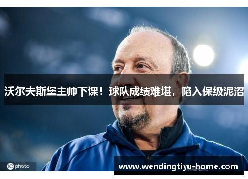 沃尔夫斯堡主帅下课！球队成绩难堪，陷入保级泥沼
