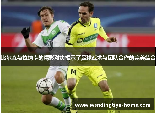 比尔森与拉纳卡的精彩对决揭示了足球战术与团队合作的完美结合